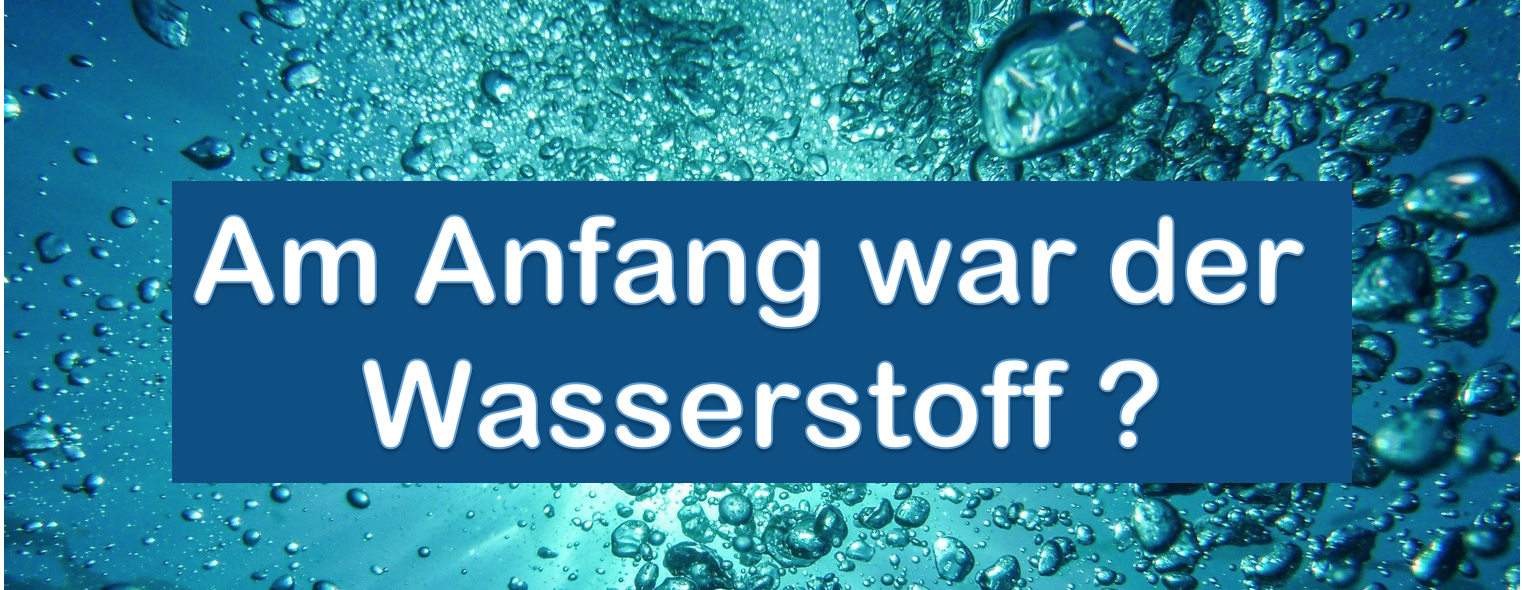 Am Anfang war der Wasserstoff ?